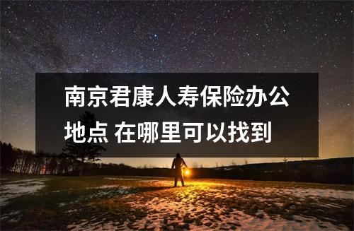 南京君康人寿保险办公地点 在哪里可以找到