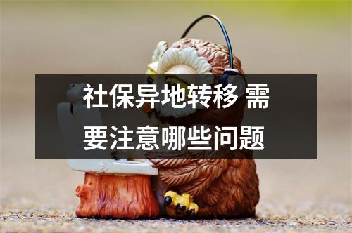 社保异地转移 需要注意哪些问题