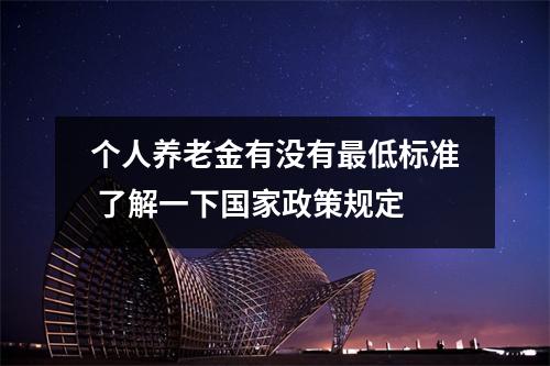 个人养老金有没有最低标准 了解一下国家政策规定