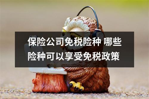 保险公司免税险种 哪些险种可以享受免税政策