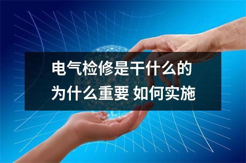 电气检修是干什么的 为什么重要 如何实施
