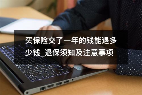 买保险交了一年的钱能退多少钱_退保须知及注意事项