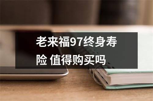 老来福97终身寿险 值得购买吗 