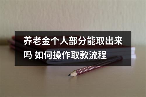 养老金个人部分能取出来吗 如何操作取款流程