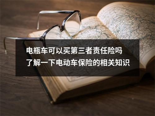 电瓶车可以买第三者责任险吗 了解一下电动车保险的相关知识