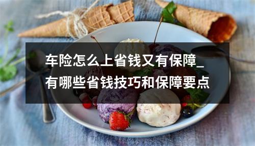 车险怎么上省钱又有保障_有哪些省钱技巧和保障要点