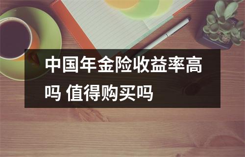 中国年金险收益率高吗 值得购买吗