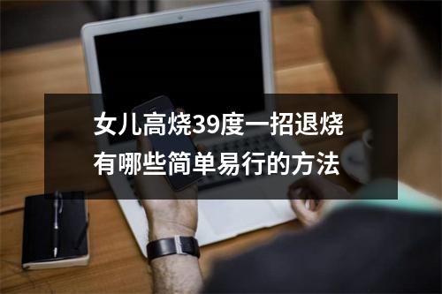 女儿高烧39度一招退烧 有哪些简单易行的方法 