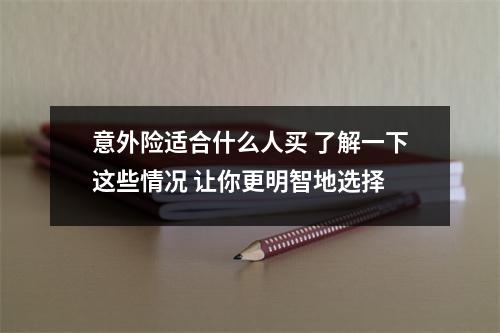 意外险适合什么人买 了解一下这些情况 让你更明智地选择