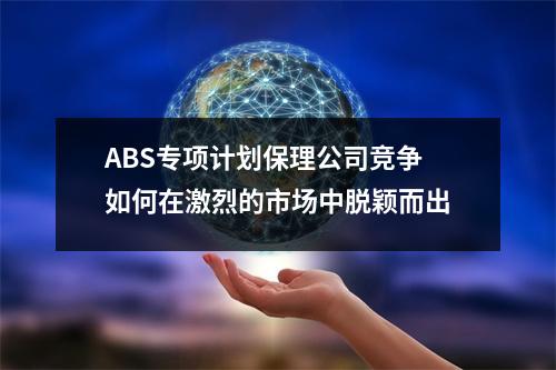 ABS专项计划保理公司竞争 如何在激烈的市场中脱颖而出