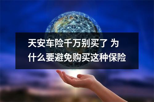 天安车险千万别买了 为什么要避免购买这种保险