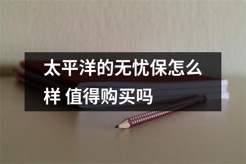 太平洋的无忧保怎么样 值得购买吗 