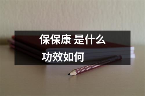保保康 是什么 功效如何 