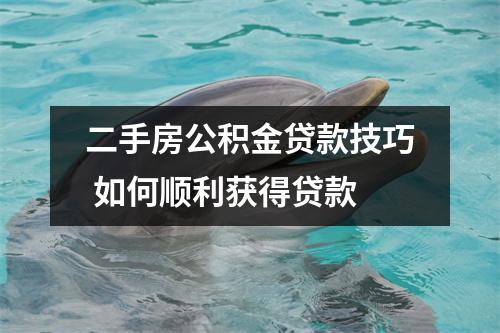二手房公积金贷款技巧 如何顺利获得贷款