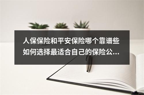 人保保险和平安保险哪个靠谱些 如何选择最适合自己的保险公司