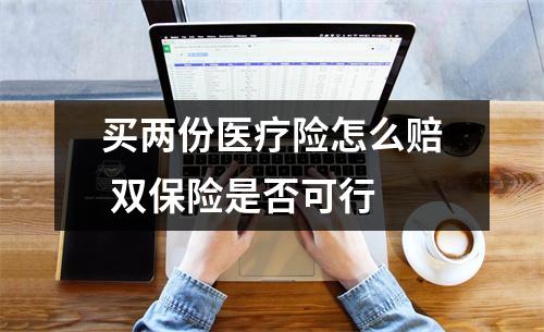 买两份医疗险怎么赔 双保险是否可行 