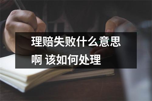 理赔失败什么意思啊 该如何处理