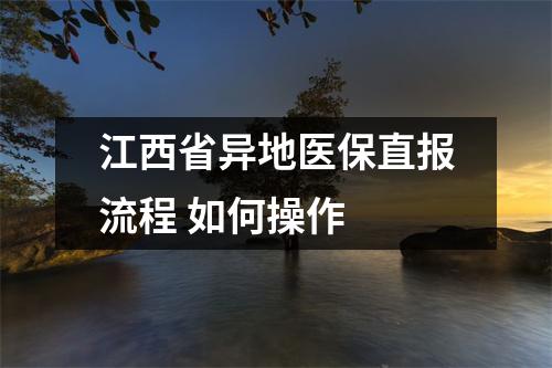 江西省异地医保直报流程 如何操作