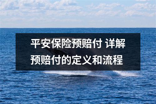 平安保险预赔付 详解预赔付的定义和流程