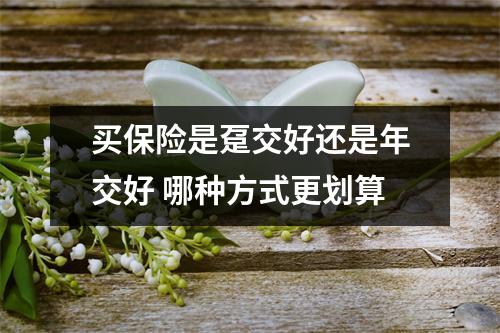 买保险是趸交好还是年交好 哪种方式更划算