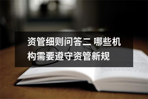 资管细则问答二 哪些机构需要遵守资管新规 