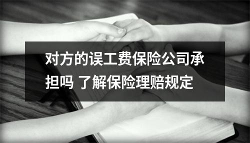 对方的误工费保险公司承担吗 了解保险理赔规定