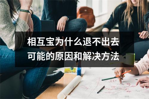 相互宝为什么退不出去 可能的原因和解决方法