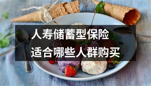 人寿储蓄型保险 适合哪些人群购买