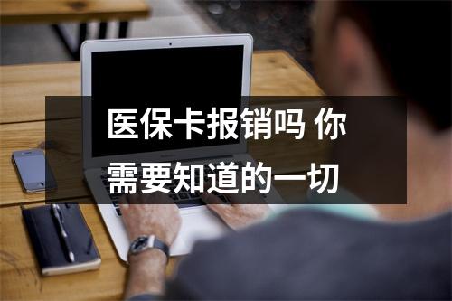 医保卡报销吗 你需要知道的一切