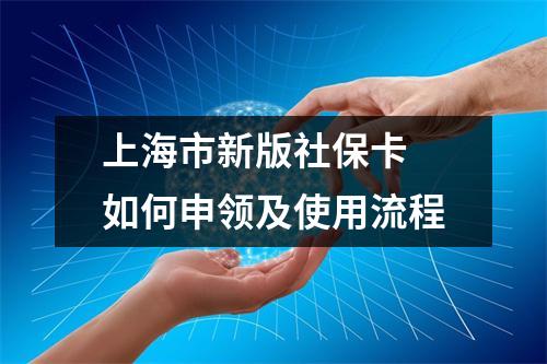 上海市新版社保卡 如何申领及使用流程