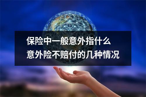 保险中一般意外指什么 意外险不赔付的几种情况