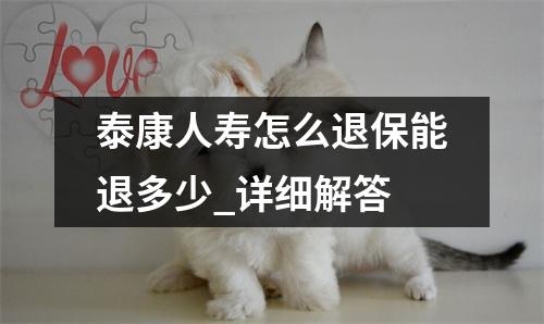 泰康人寿怎么退保能退多少_详细解答