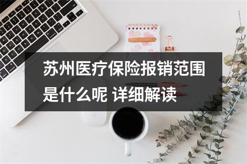 苏州医疗保险报销范围是什么呢 详细解读
