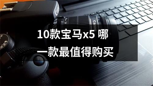 10款宝马x5 哪一款最值得购买