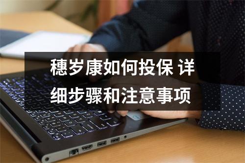 穗岁康如何投保 详细步骤和注意事项