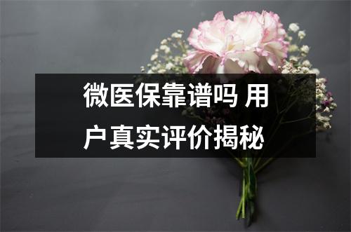 微医保靠谱吗 用户真实评价揭秘