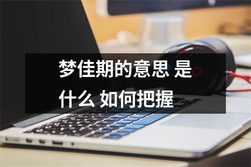 梦佳期的意思 是什么 如何把握 
