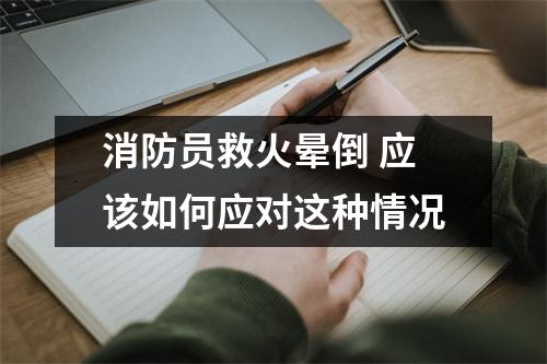 消防员救火晕倒 应该如何应对这种情况