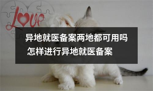 异地就医备案两地都可用吗 怎样进行异地就医备案