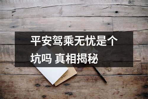 平安驾乘无忧是个坑吗 真相揭秘