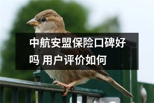 中航安盟保险口碑好吗 用户评价如何 
