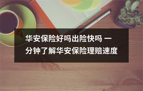 华安保险好吗出险快吗 一分钟了解华安保险理赔速度