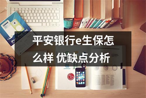 平安银行e生保怎么样 优缺点分析