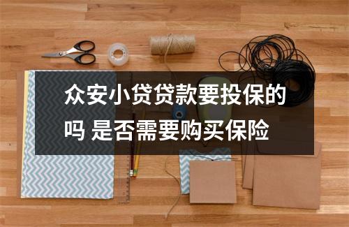 众安小贷贷款要投保的吗 是否需要购买保险