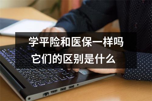 学平险和医保一样吗 它们的区别是什么