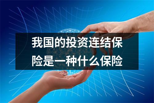 我国的投资连结保险是一种什么保险