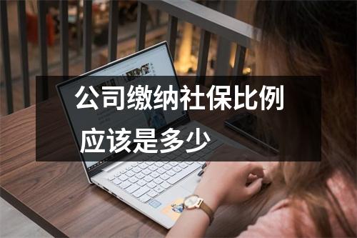 公司缴纳社保比例 应该是多少 