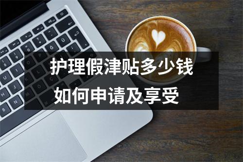 护理假津贴多少钱 如何申请及享受