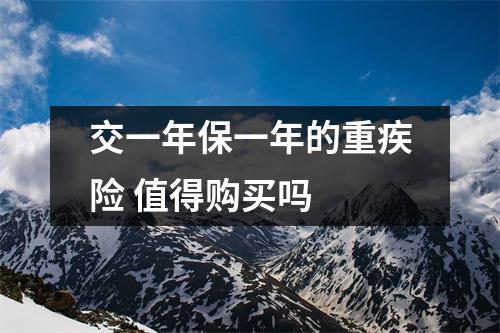 交一年保一年的重疾险 值得购买吗 