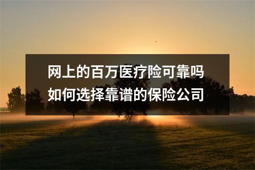 网上的百万医疗险可靠吗 如何选择靠谱的保险公司
